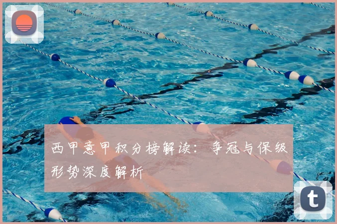 西甲意甲积分榜解读：争冠与保级形势深度解析