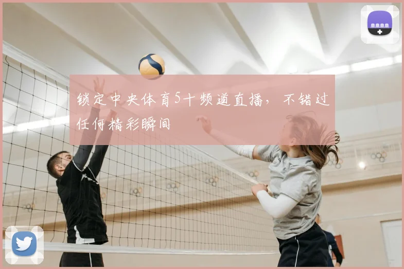 锁定中央体育5十频道直播，不错过任何精彩瞬间