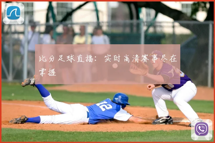 比分足球直播：实时高清赛事尽在掌握