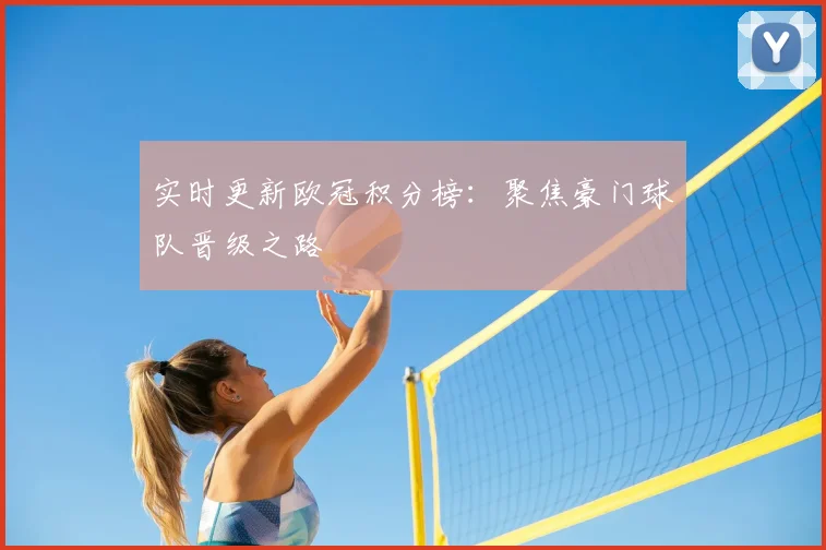 实时更新欧冠积分榜：聚焦豪门球队晋级之路