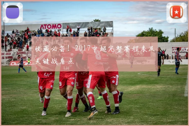 收藏必备!2017中超完整赛程表及关键战看点