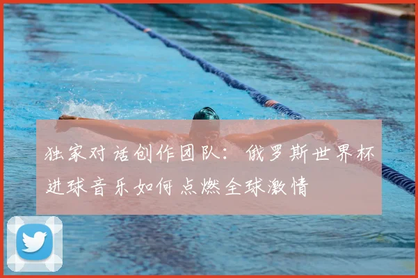 独家对话创作团队：俄罗斯世界杯进球音乐如何点燃全球激情