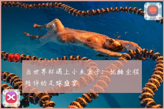 当世界杯遇上小米盒子：优酷全程陪伴的足球盛宴