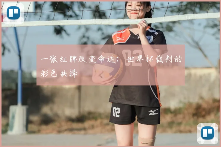 一张红牌改变命运：世界杯裁判的彩色抉择